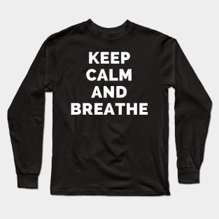 Keep Calm And Breathe - Black And White Simple Font - Funny Meme Sarcastic Satire - Self Inspirational Quotes - Inspirational Quotes About Life and Struggles Long Sleeve T-Shirt